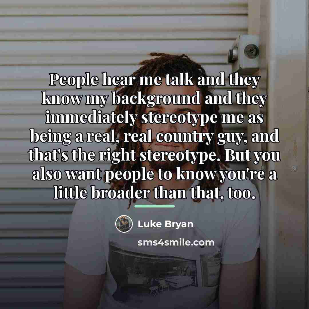 “People hear me talk and they know my background and…” quote by Luke Bryan
