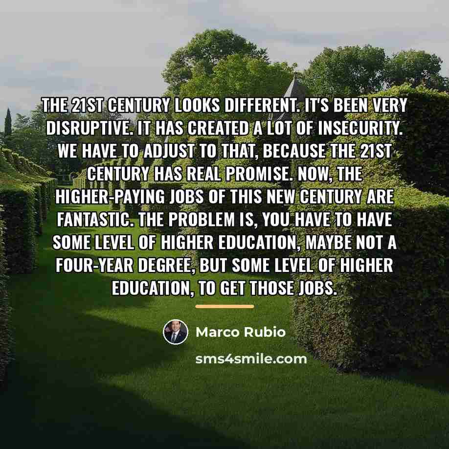 “The 21st century looks different. It's been very disruptive. It…” quote by Marco Rubio