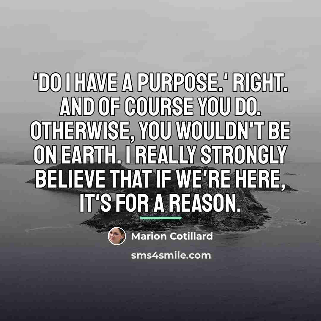 “'Do I have a purpose.' Right. And of course you…” quote by Marion Cotillard