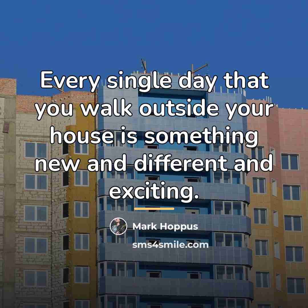 “Every single day that you walk outside your house is…” quote by Mark Hoppus