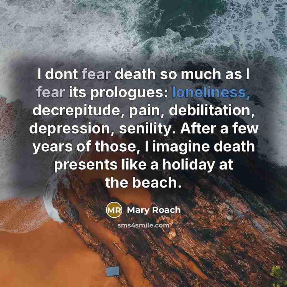 “I dont fear death so much as I fear its…” quote by Mary Roach
