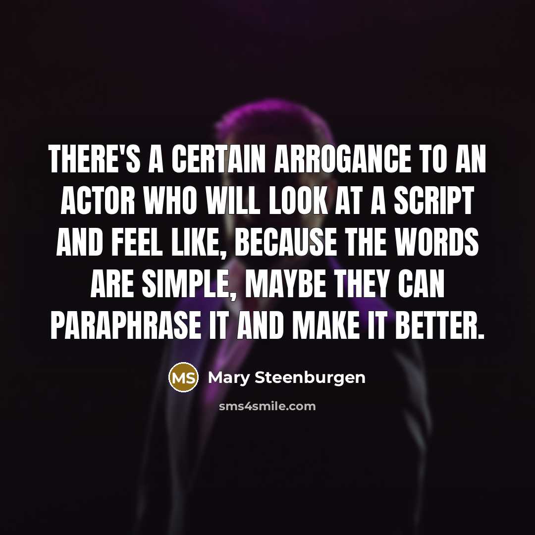 “There's a certain arrogance to an actor who will look…” quote by Mary Steenburgen