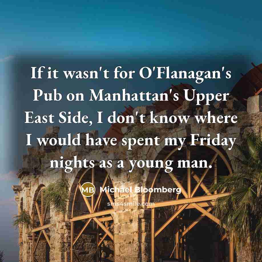 “If it wasn't for O'Flanagan's Pub on Manhattan's Upper East…” quote by Michael Bloomberg
