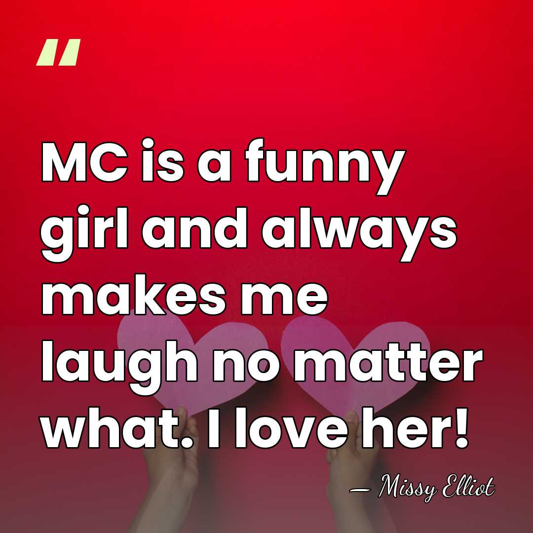 MC is a funny girl and always makes me laugh no matter&hellip; - Missy Elliot
