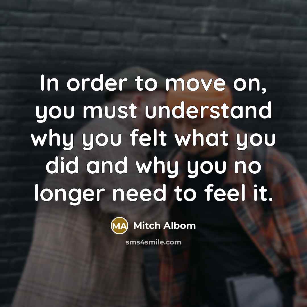 “In order to move on, you must understand why you…” quote by Mitch Albom