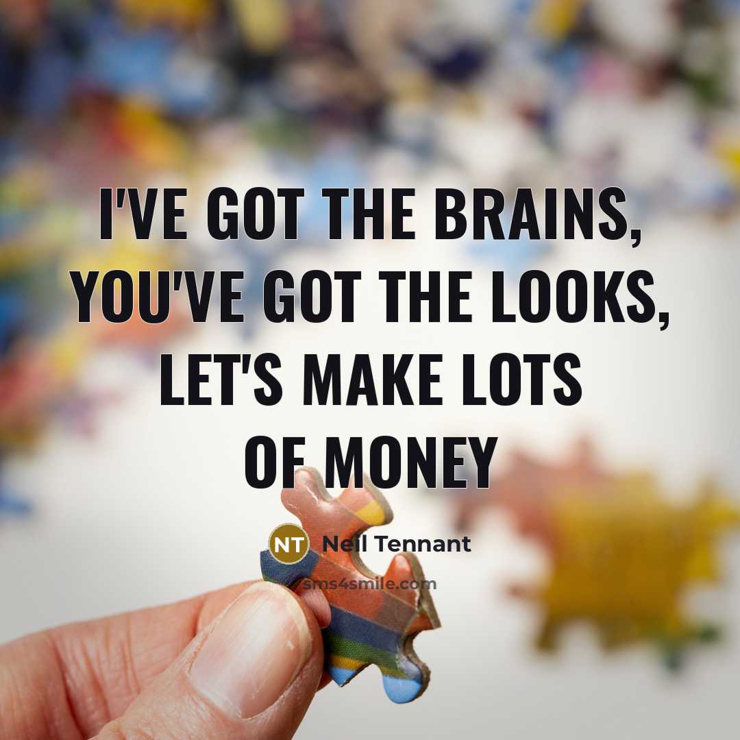“I've got the brains, you've got the looks, let's make…” quote by Neil Tennant