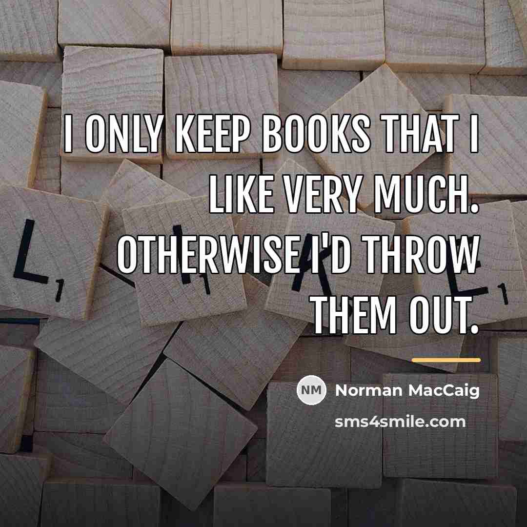 “I only keep books that I like very much. Otherwise…” quote by Norman MacCaig