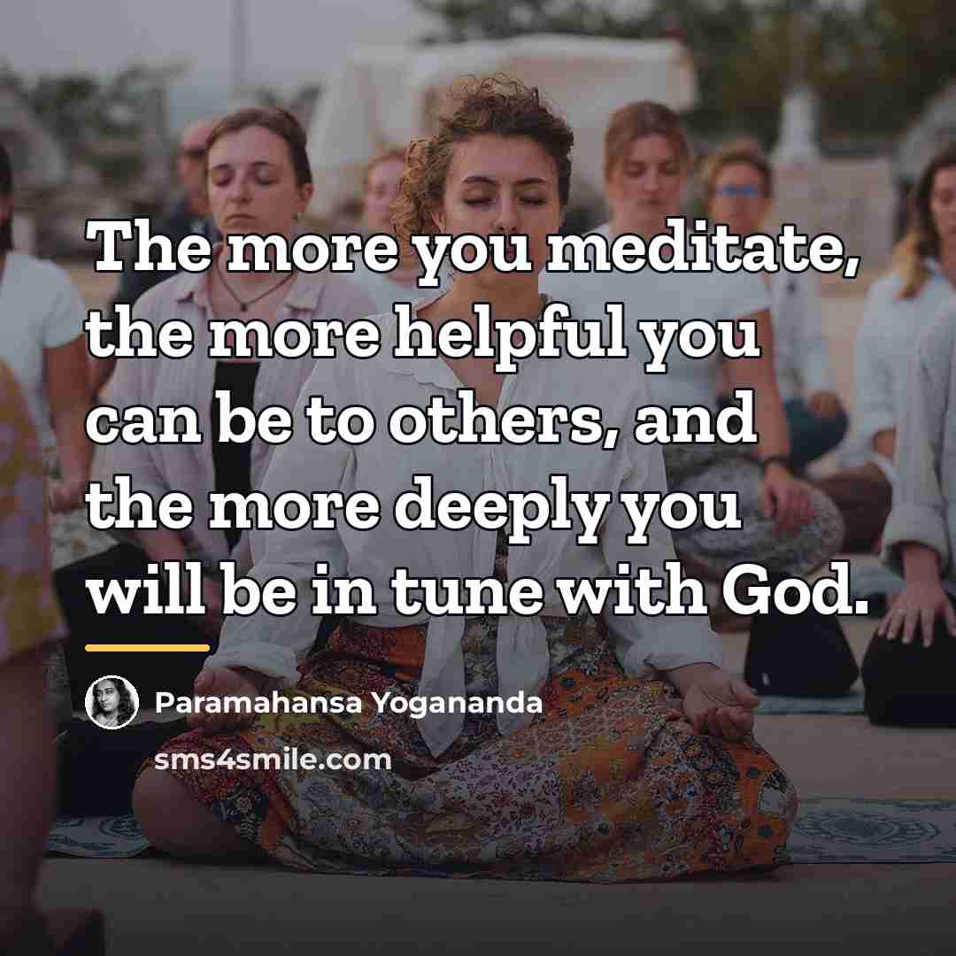 “The more you meditate, the more helpful you can be…” quote by Paramahansa Yogananda