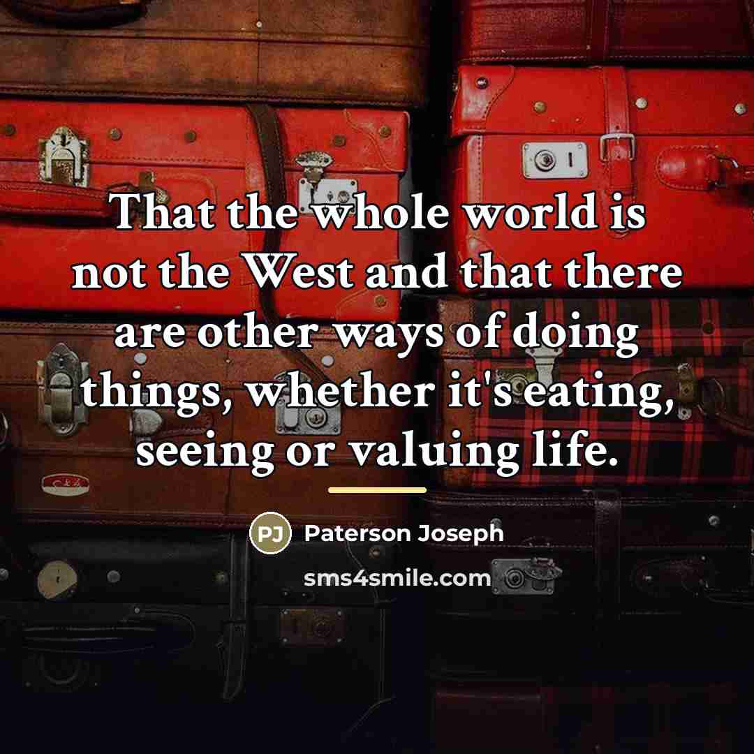 “That the whole world is not the West and that…” quote by Paterson Joseph