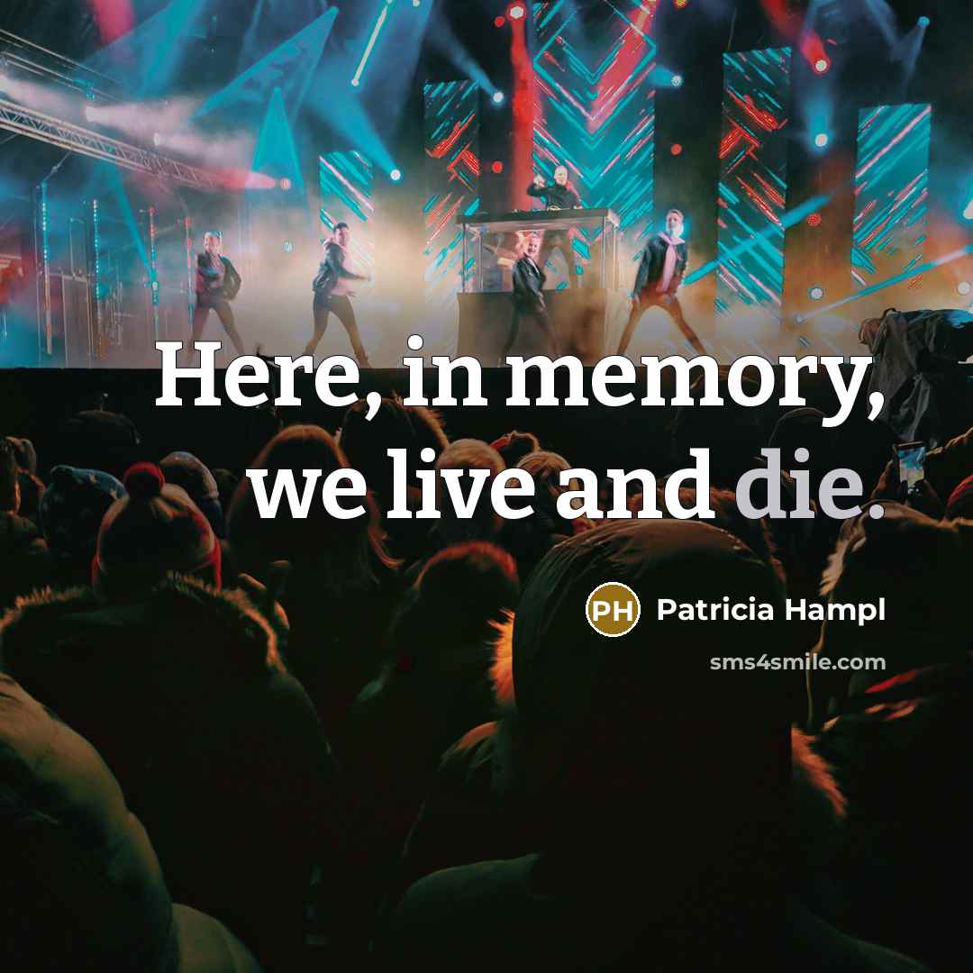 “Here, in memory, we live and die.…” quote by Patricia Hampl