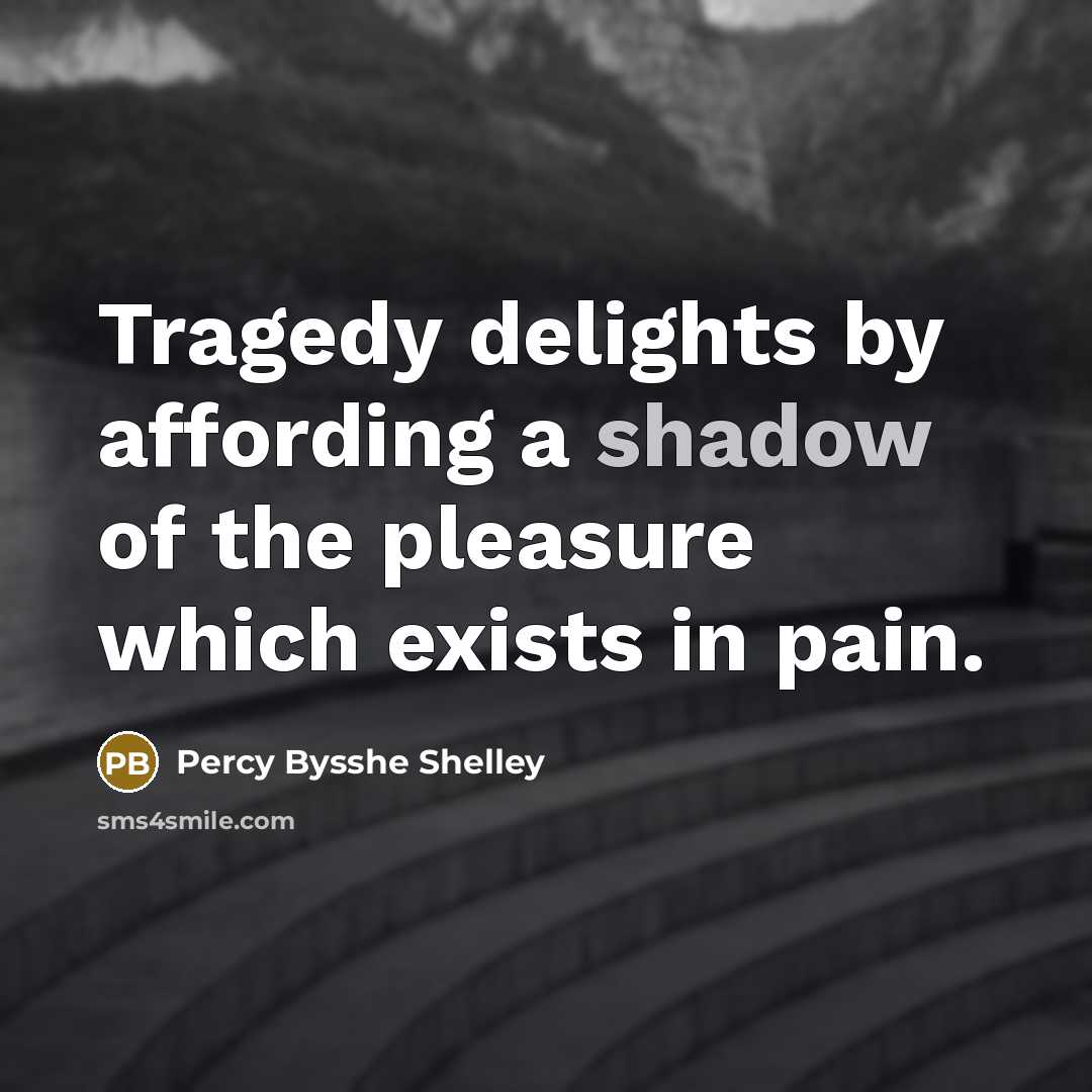 “Tragedy delights by affording a shadow of the pleasure which…” quote by Percy Bysshe Shelley