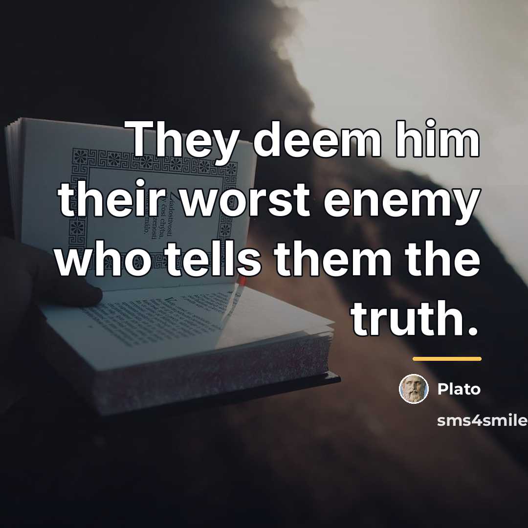 “They deem him their worst enemy who tells them the…” quote by Plato