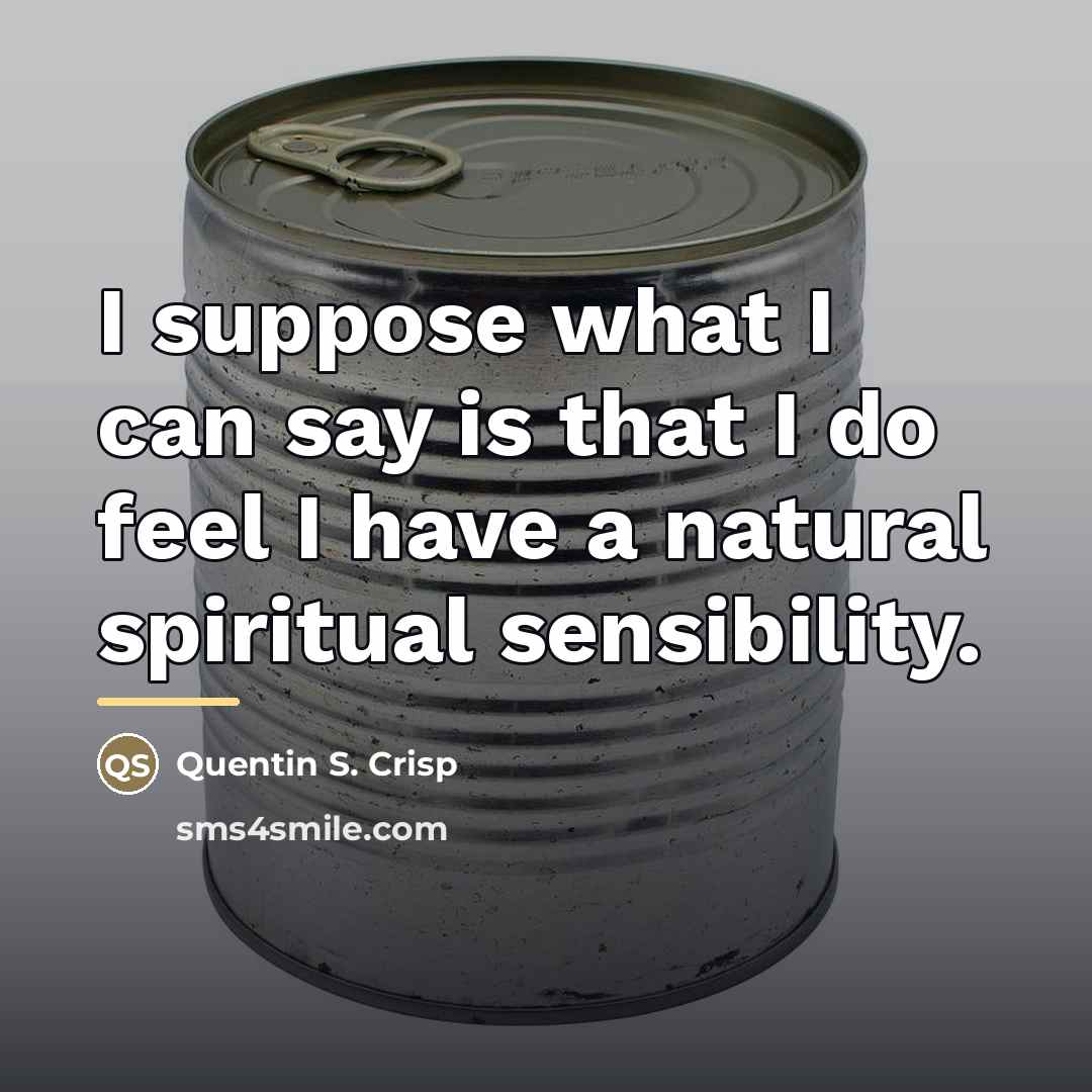 “I suppose what I can say is that I do…” quote by Quentin S. Crisp