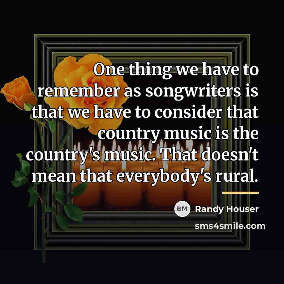 “One thing we have to remember as songwriters is that…” quote by Randy Houser
