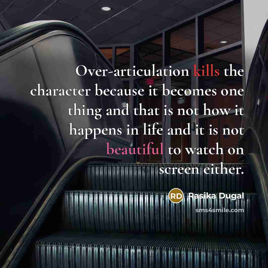 “Over-articulation kills the character because it becomes one thing and that is not how it happens in life and it is not beautiful to watch on screen either.” quote by Rasika Dugal