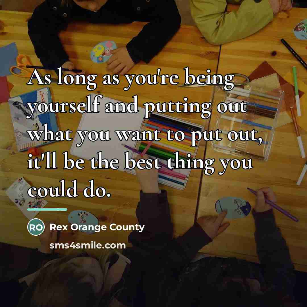“As long as you're being yourself and putting out what…” quote by Rex Orange County
