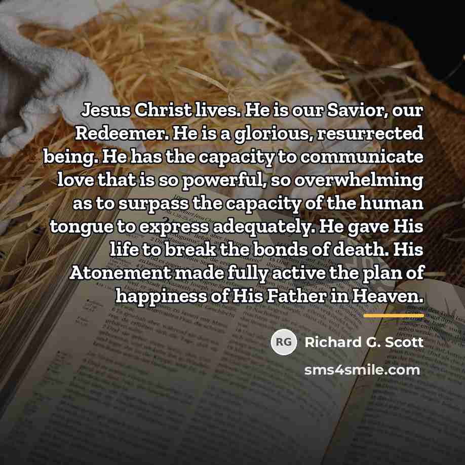 “Jesus Christ lives. He is our Savior, our Redeemer. He…” quote by Richard G. Scott