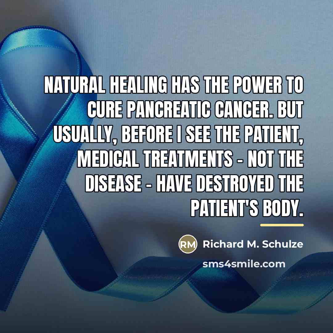 “Natural healing has the power to cure pancreatic cancer. But…” quote by Richard M. Schulze
