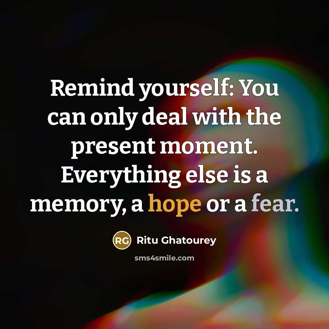 “Remind yourself: You can only deal with the present moment.…” quote by Ritu Ghatourey