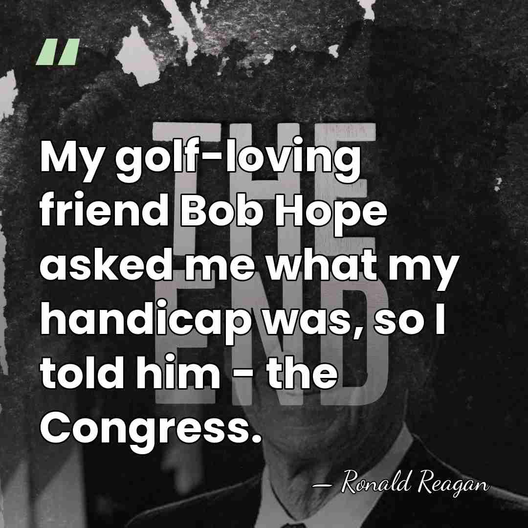 My golf-loving friend Bob Hope asked me what my handicap was, so&hellip; - Ronald Reagan