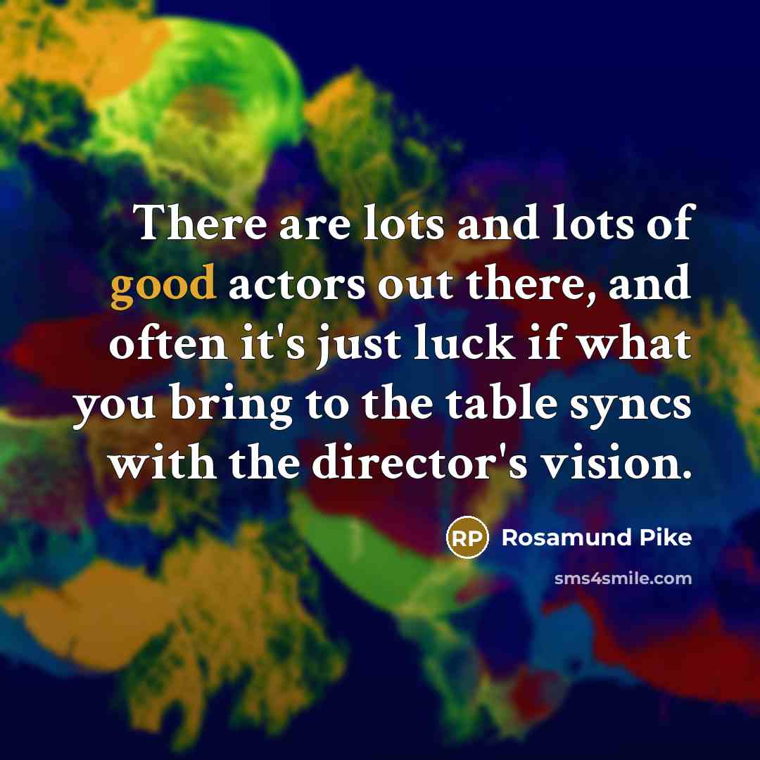 “There are lots and lots of good actors out there,…” quote by Rosamund Pike