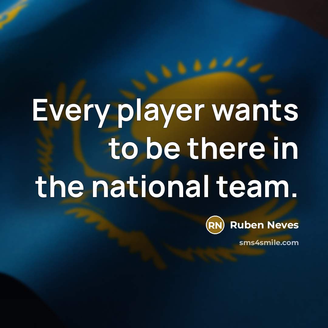 “Every player wants to be there in the national team.…” quote by Ruben Neves