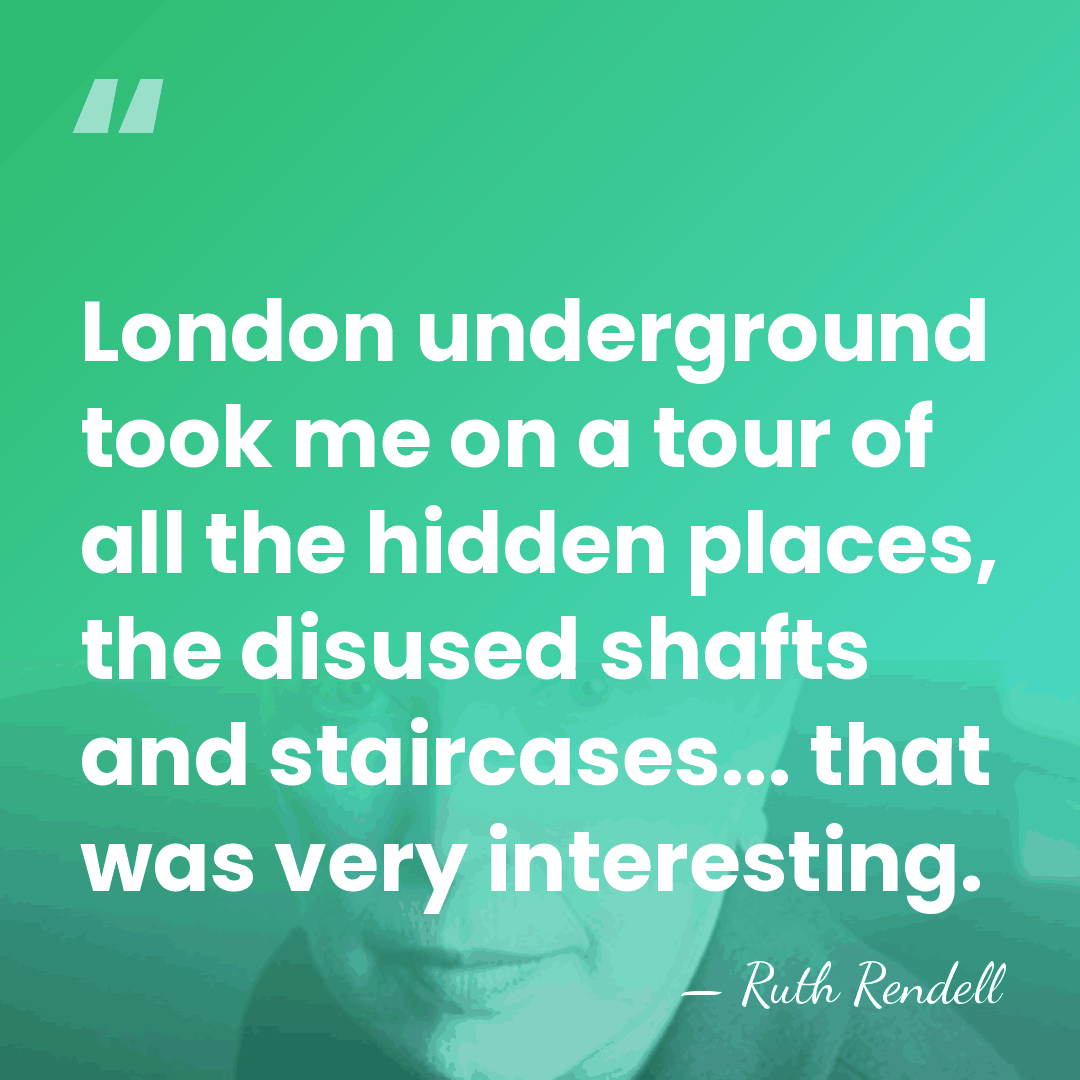 London underground took me on a tour of all the hidden places,&hellip; - Ruth Rendell