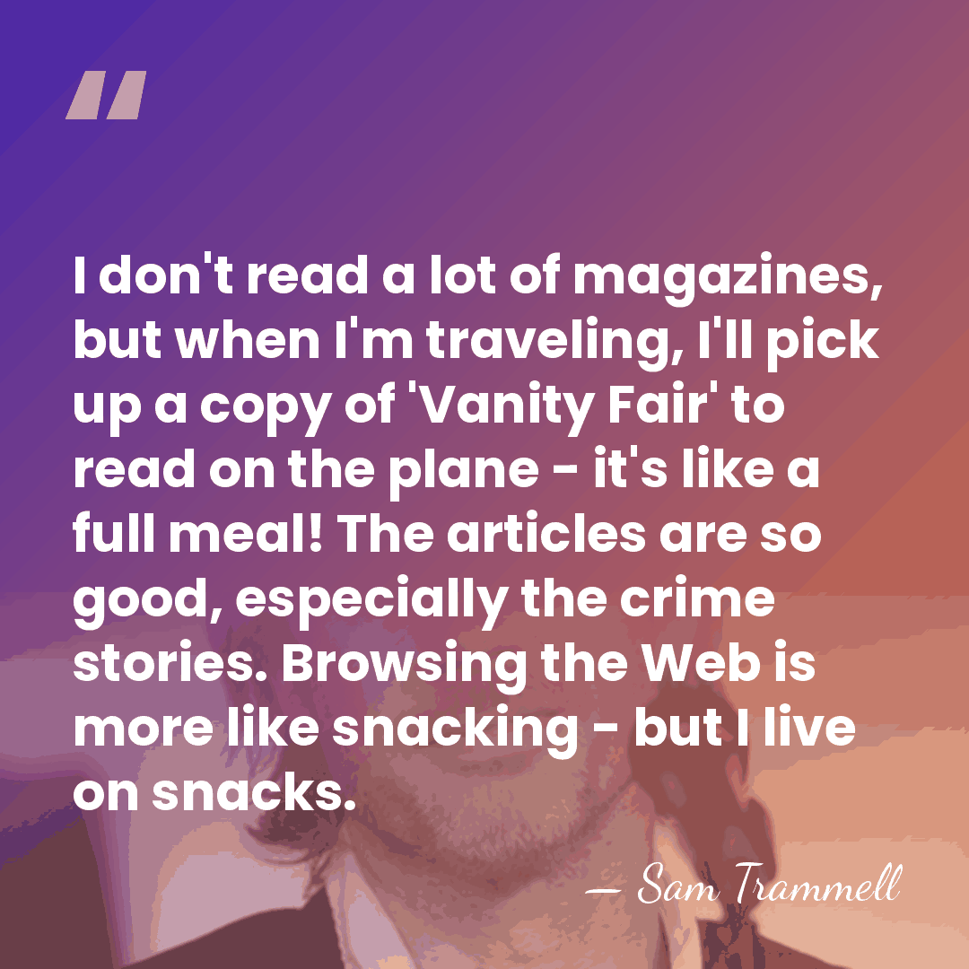 I don't read a lot of magazines, but when I'm traveling, I'll&hellip; - Sam Trammell