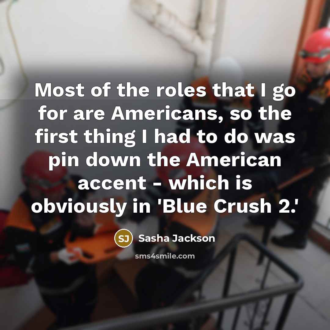 “Most of the roles that I go for are Americans,…” quote by Sasha Jackson