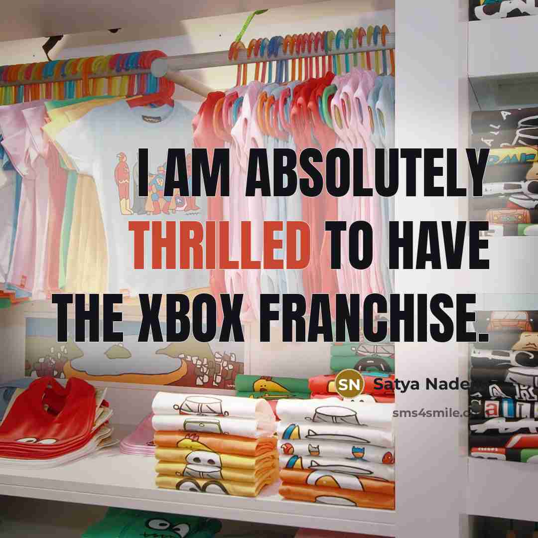 “I am absolutely thrilled to have the Xbox franchise.…” quote by Satya Nadella