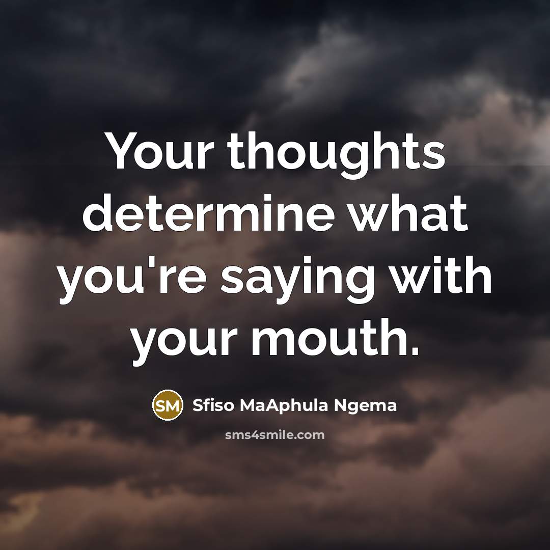 “Your thoughts determine what you're saying with your mouth.…” quote by Sfiso MaAphula Ngema