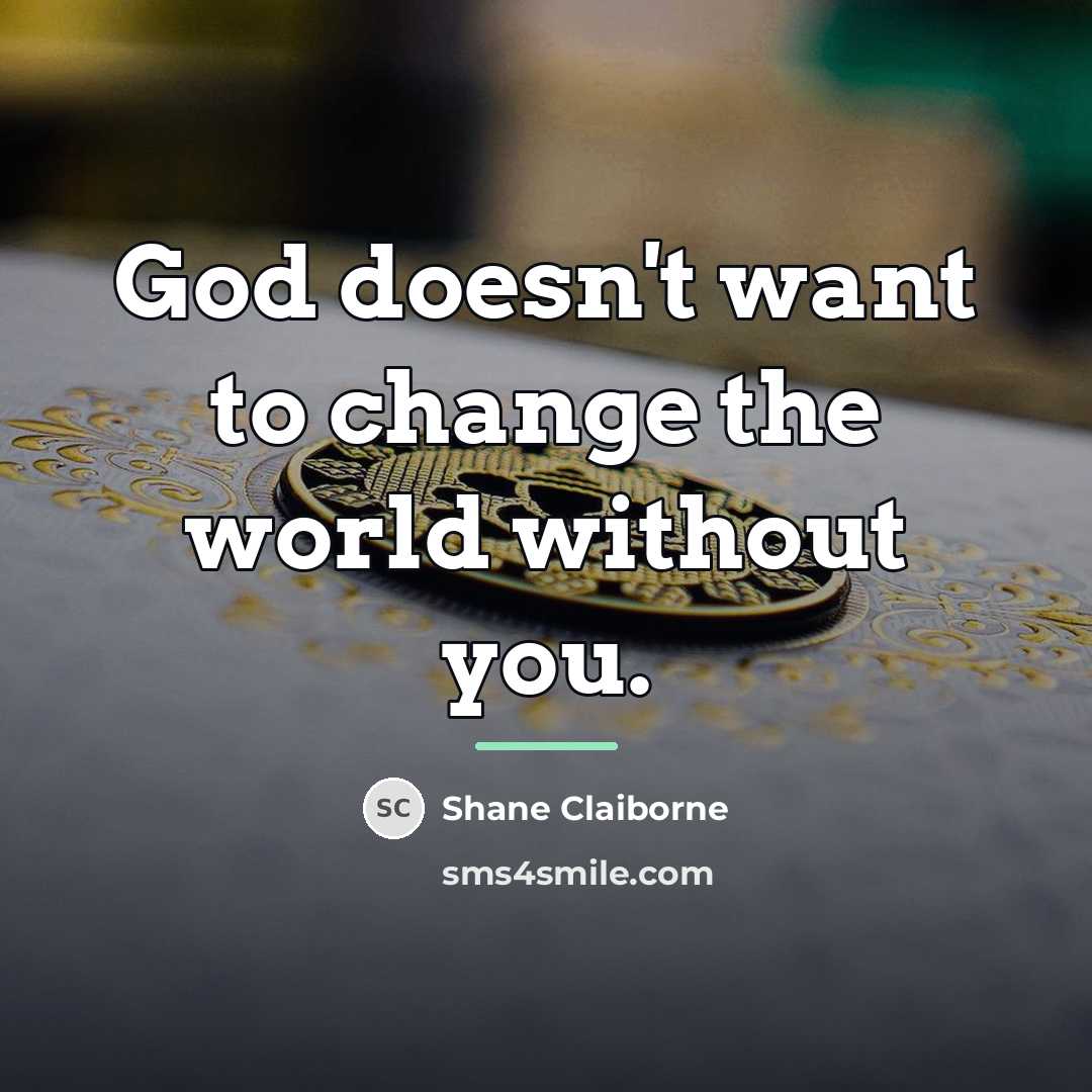“God doesn't want to change the world without you.…” quote by Shane Claiborne