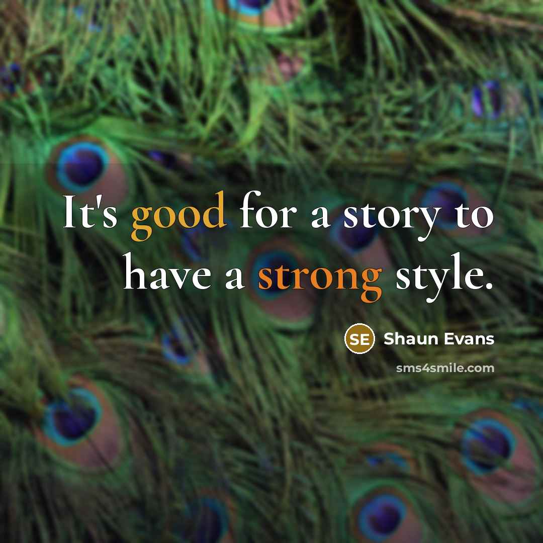 “It's good for a story to have a strong style.…” quote by Shaun Evans
