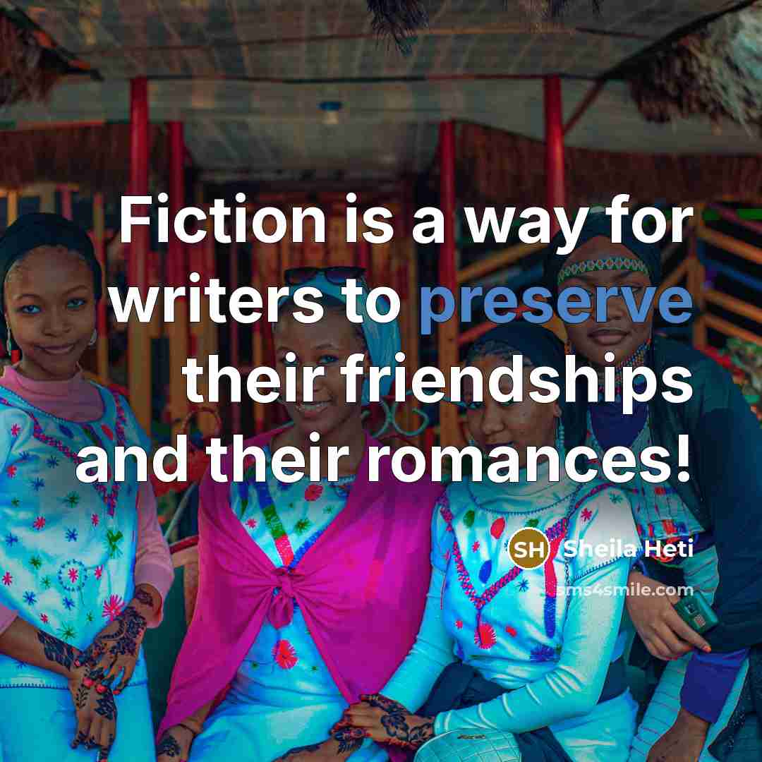 “Fiction is a way for writers to preserve their friendships…” quote by Sheila Heti