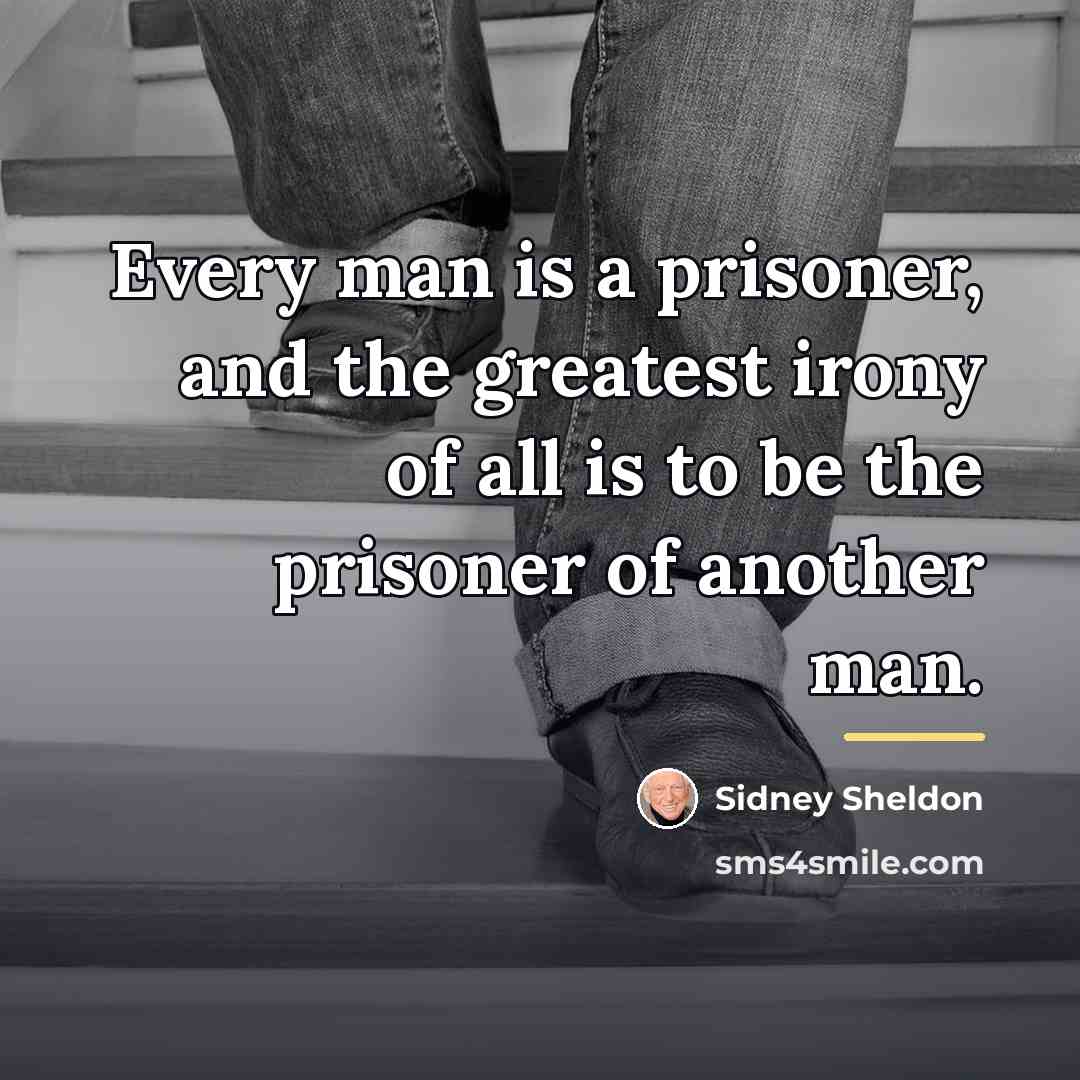 “Every man is a prisoner, and the greatest irony of…” quote by Sidney Sheldon