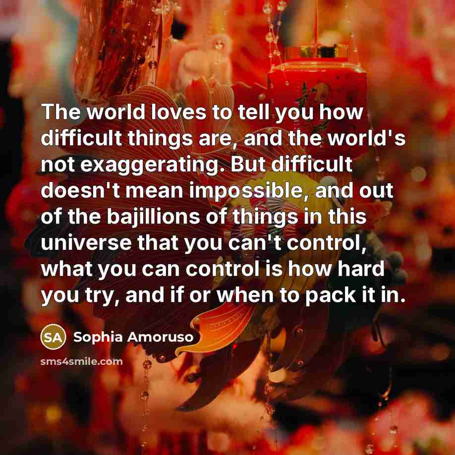 “The world loves to tell you how difficult things are,…” quote by Sophia Amoruso