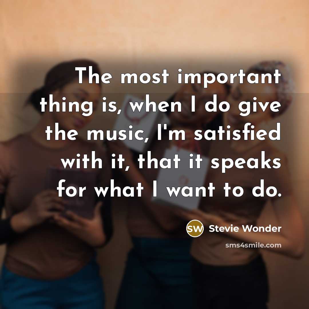 “The most important thing is, when I do give the…” quote by Stevie Wonder