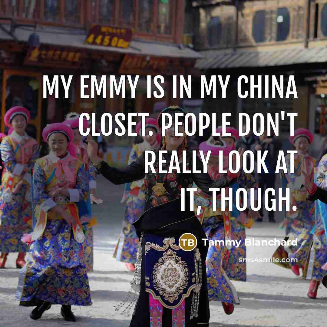 “My Emmy is in my china closet. People don't really…” quote by Tammy Blanchard
