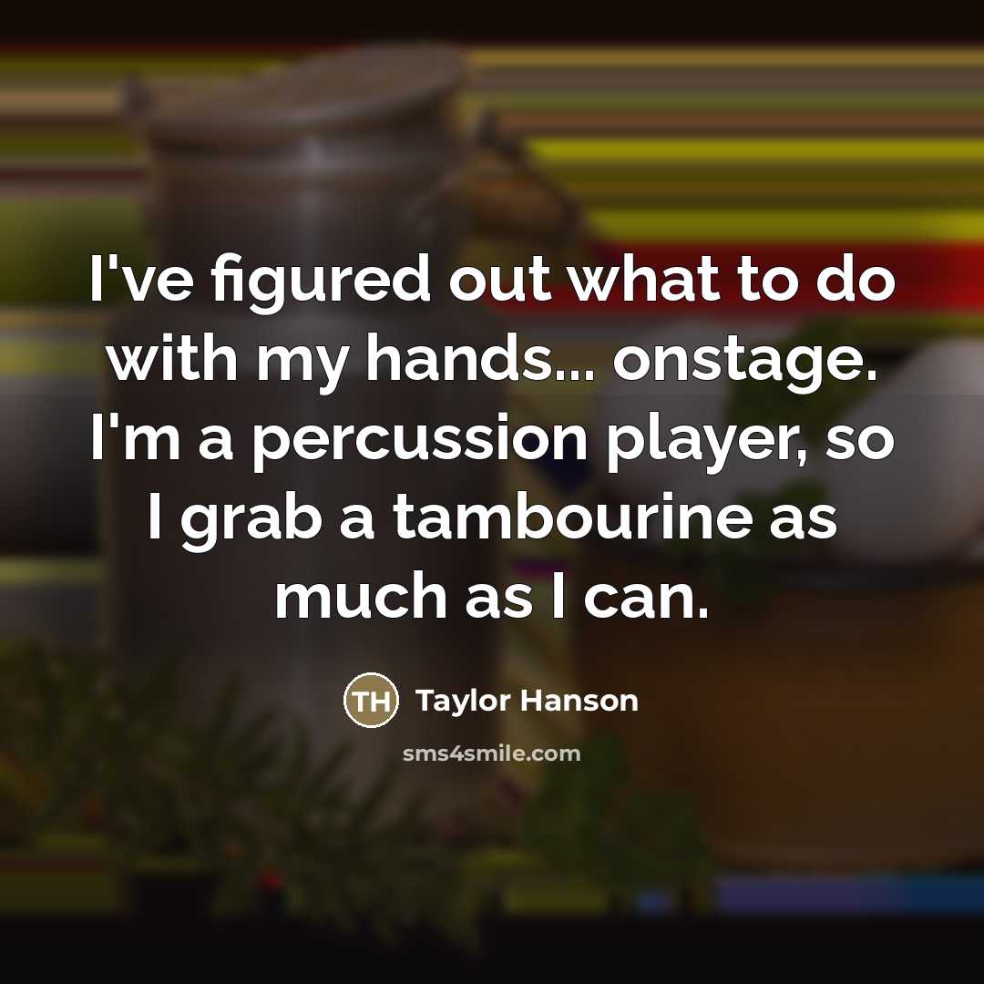 “I've figured out what to do with my hands... onstage.…” quote by Taylor Hanson