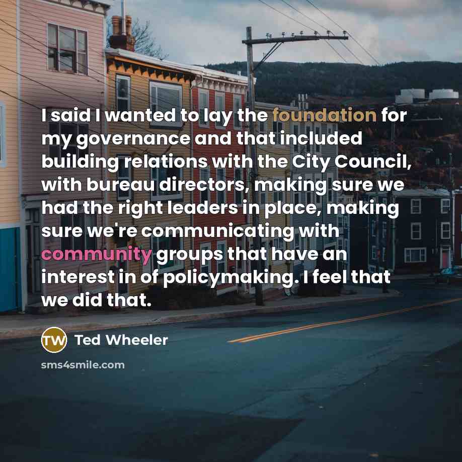 “I said I wanted to lay the foundation for my…” quote by Ted Wheeler
