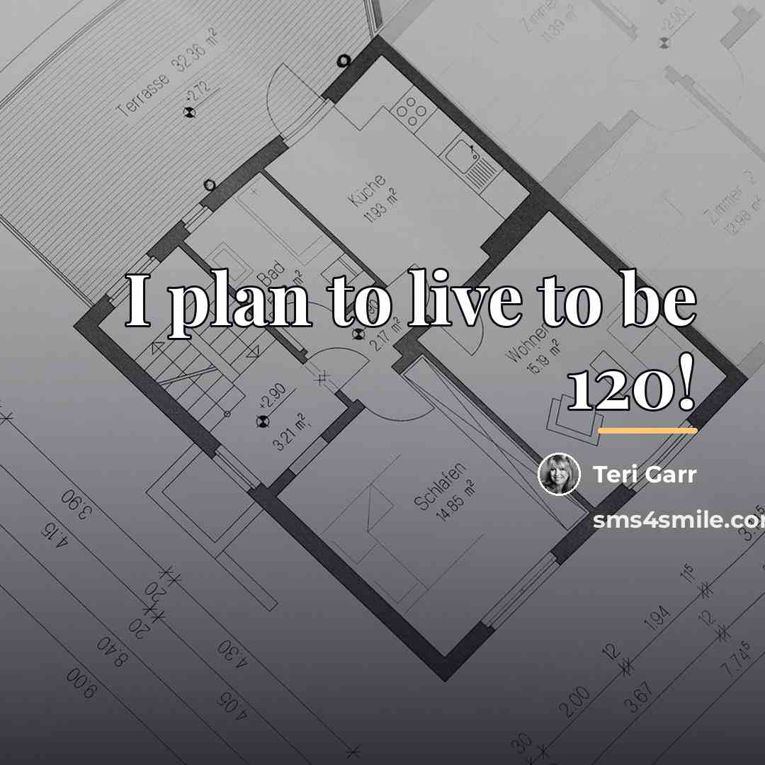 “I plan to live to be 120!…” quote by Teri Garr