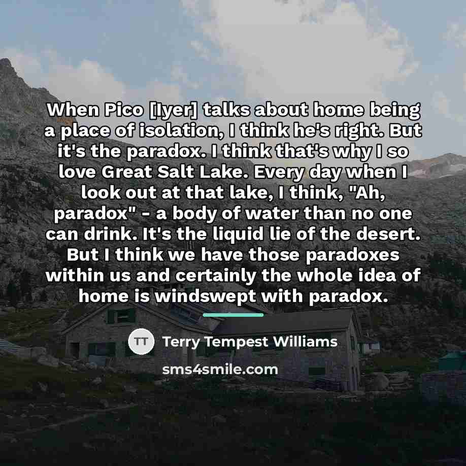 “When Pico [Iyer] talks about home being a place of…” quote by Terry Tempest Williams