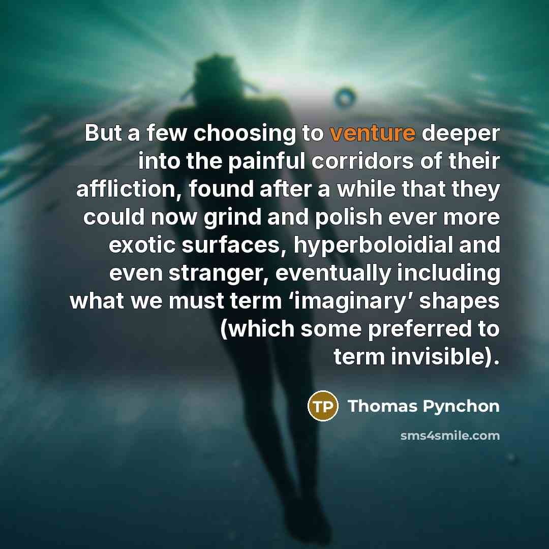 “But a few choosing to venture deeper into the painful…” quote by Thomas Pynchon
