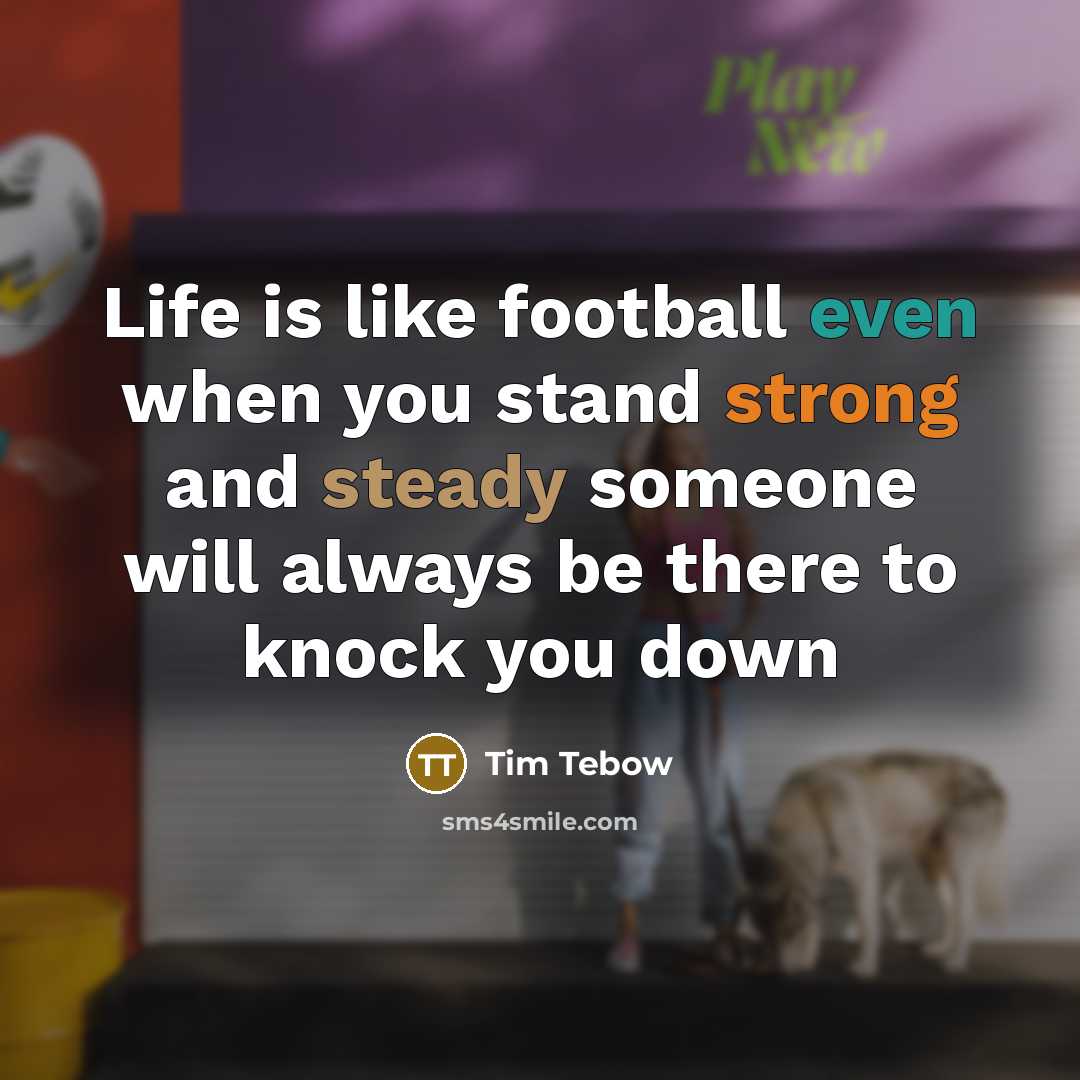 “Life is like football even when you stand strong and…” quote by Tim Tebow