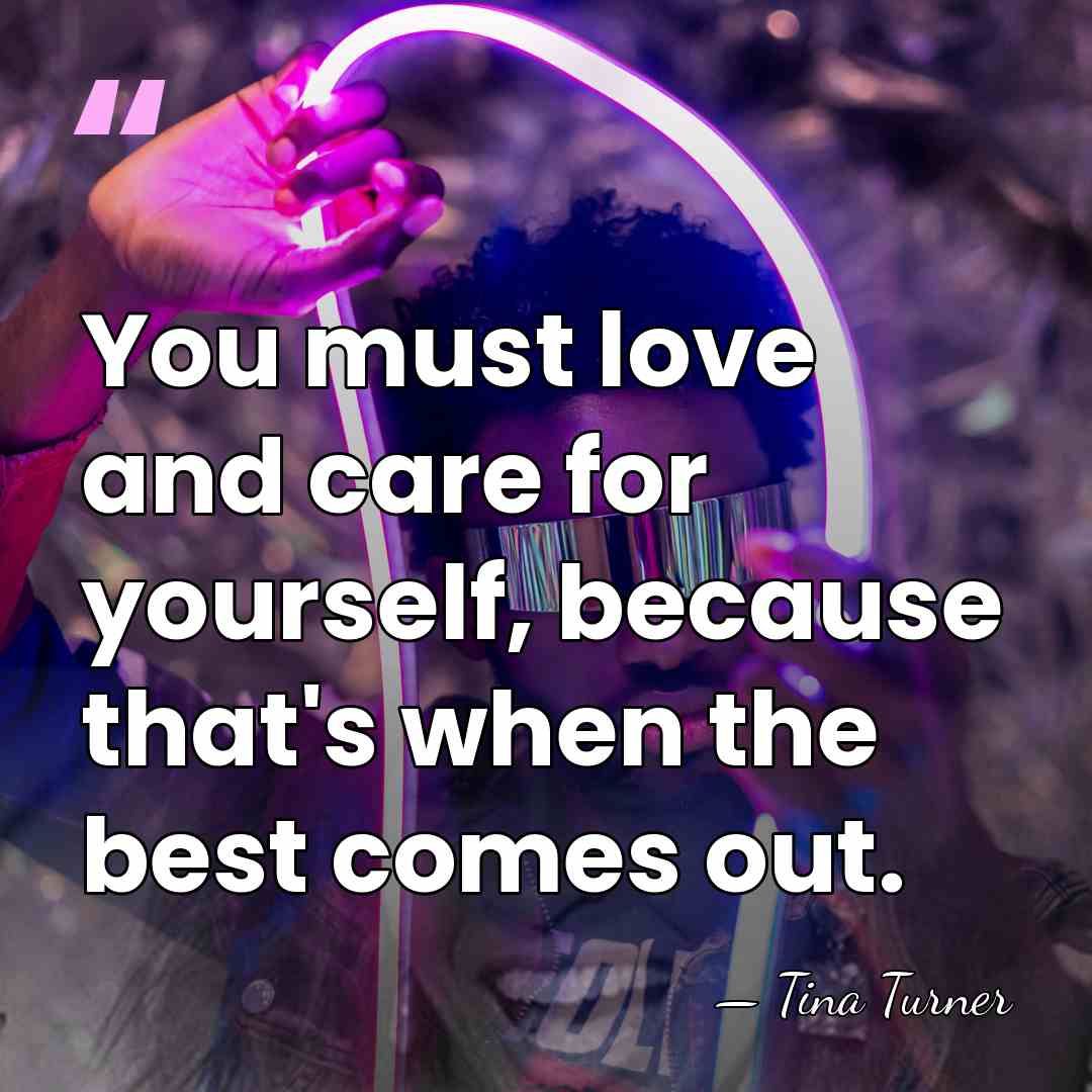 You must love and care for yourself, because that's when the best&hellip; - Tina Turner