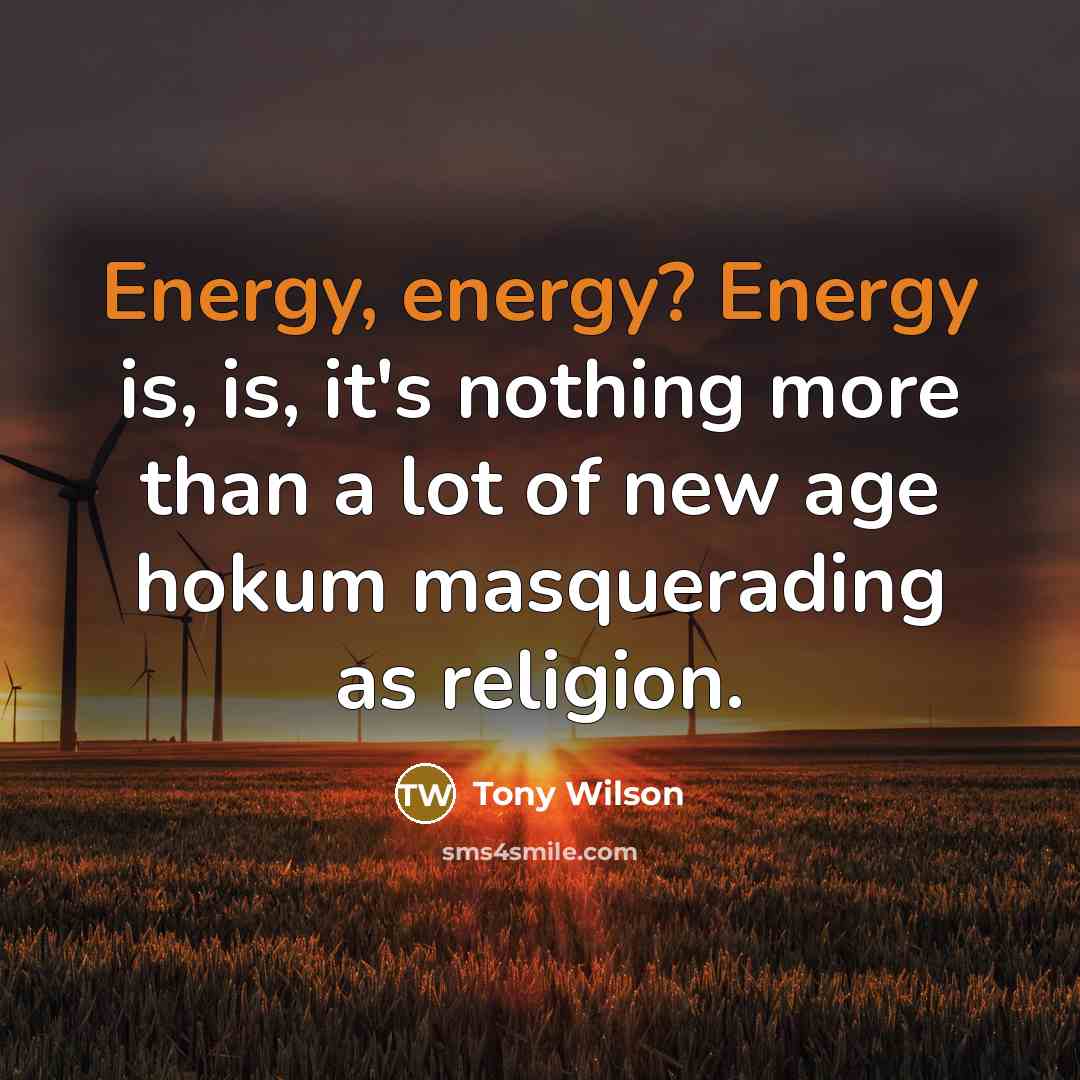 “Energy, energy? Energy is, is, it's nothing more than a…” quote by Tony Wilson