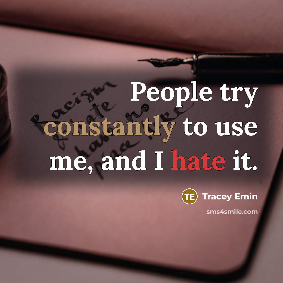 “People try constantly to use me, and I hate it.” quote by Tracey Emin