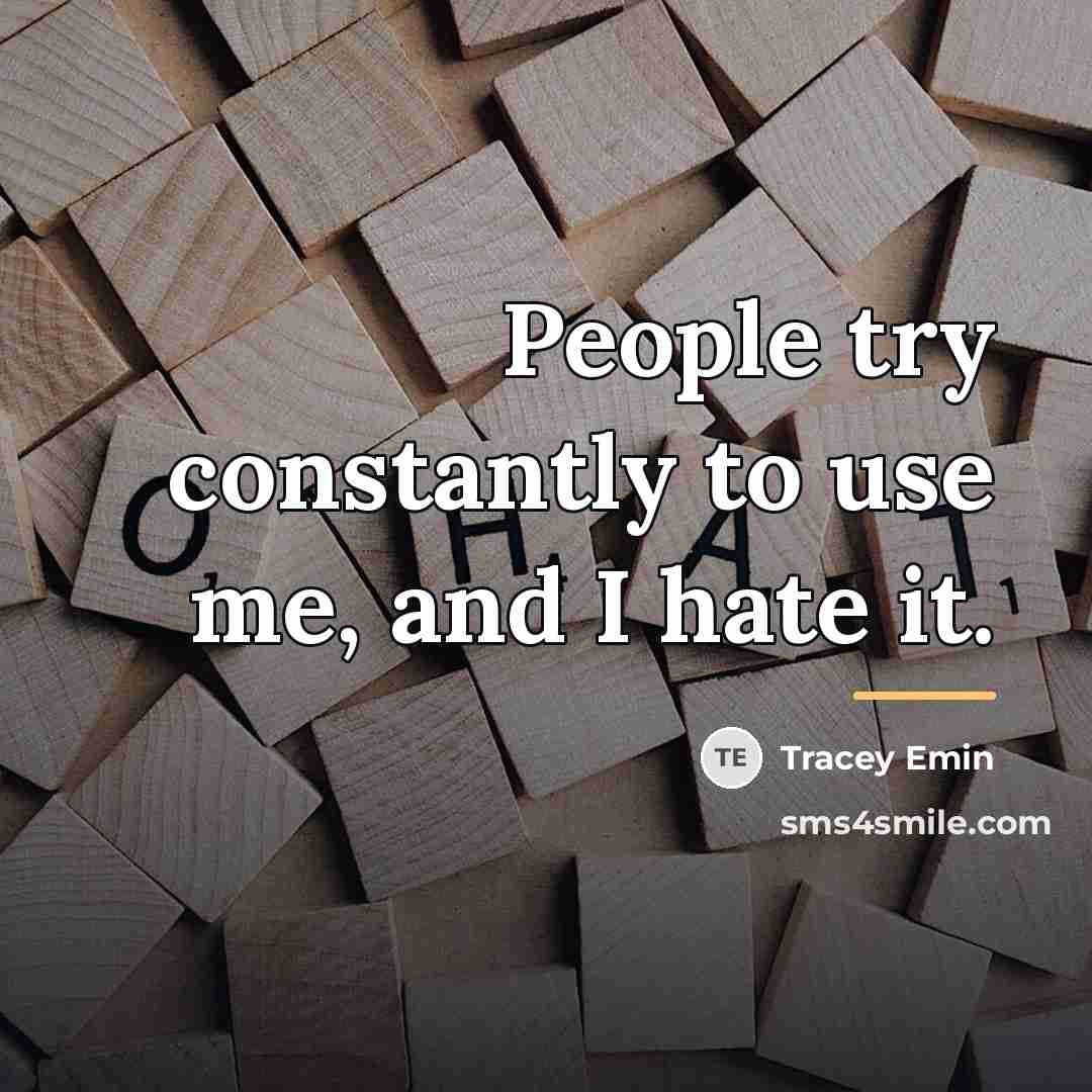 “People try constantly to use me, and I hate it.…” quote by Tracey Emin