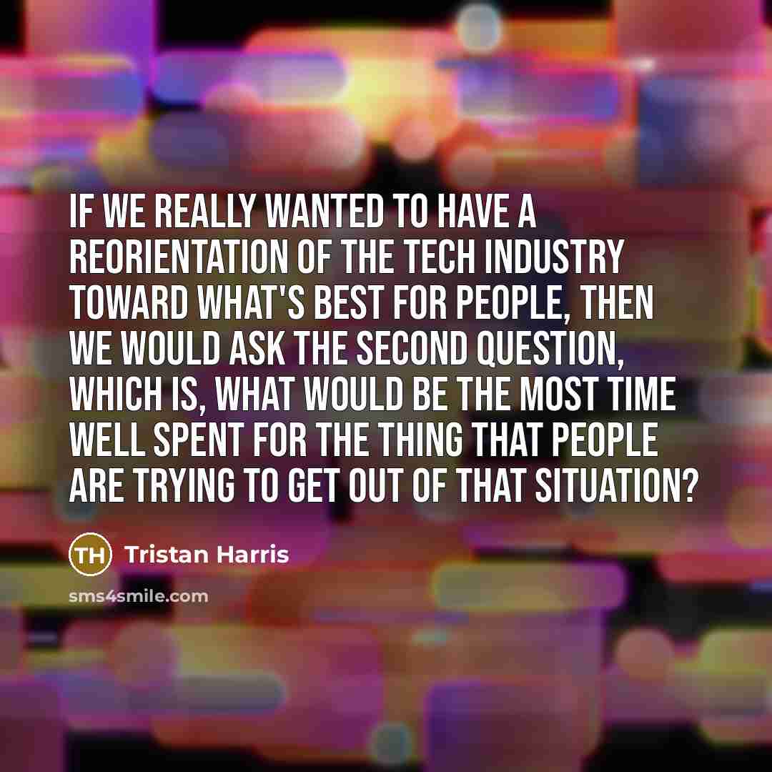 “If we really wanted to have a reorientation of the…” quote by Tristan Harris