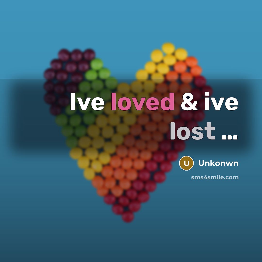 “Ive loved & ive lost …” quote by Unkonwn